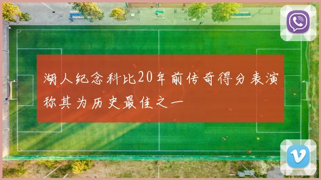 湖人纪念科比20年前传奇得分表演称其为历史最佳之一