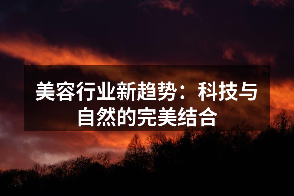 美容行业新趋势：科技与自然的完美结合